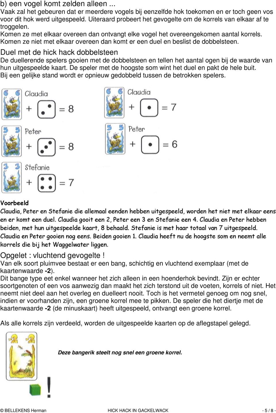 Komen ze niet met elkaar overeen dan komt er een duel en beslist de dobbelsteen.