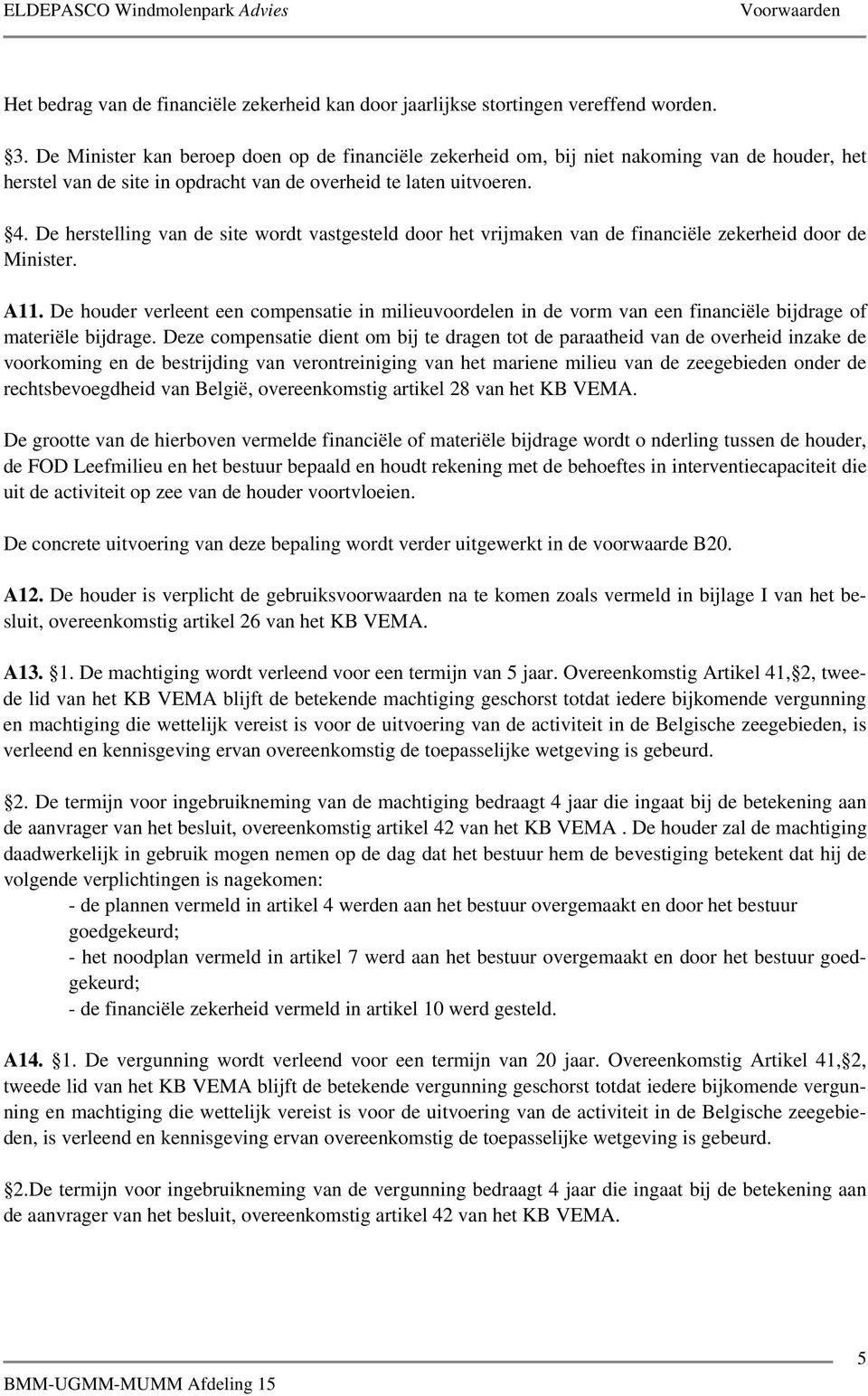 De herstelling van de site wordt vastgesteld door het vrijmaken van de financiële zekerheid door de Minister. A11.