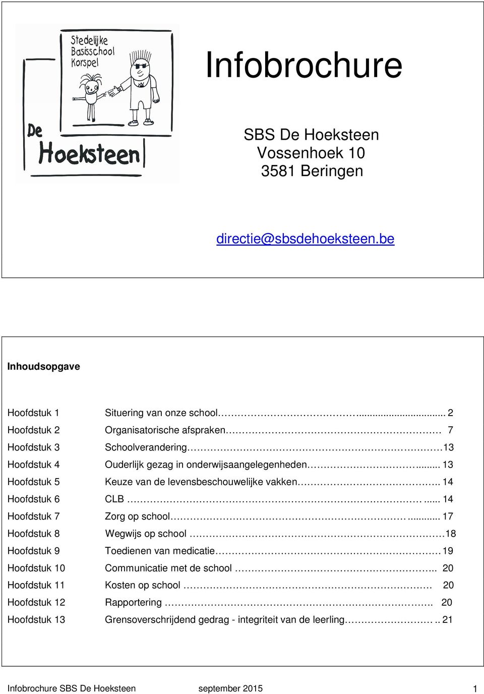 .. 13 Hoofdstuk 5 Keuze van de levensbeschouwelijke vakken.. 14 Hoofdstuk 6 CLB... 14 Hoofdstuk 7 Zorg op school.