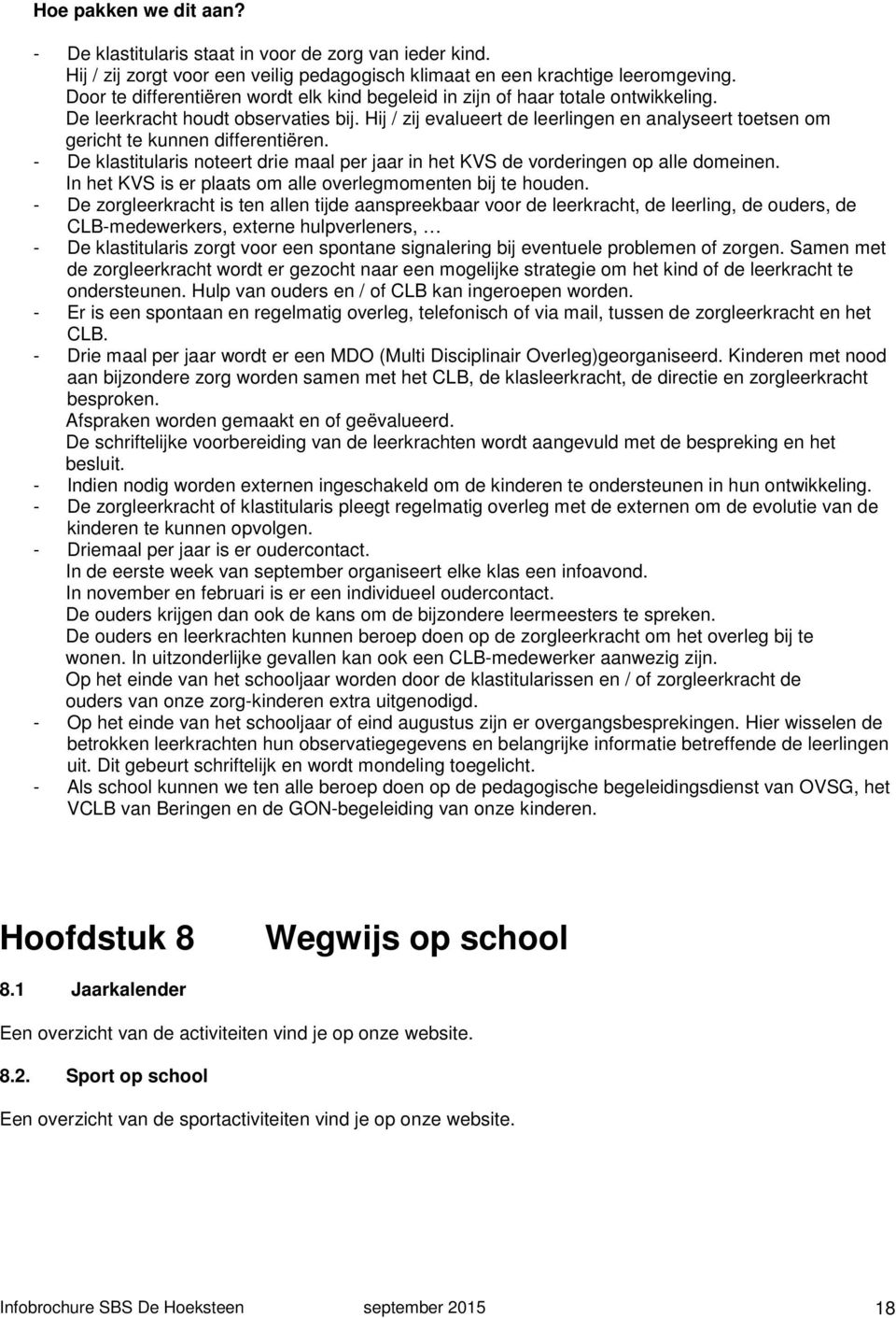 Hij / zij evalueert de leerlingen en analyseert toetsen om gericht te kunnen differentiëren. - De klastitularis noteert drie maal per jaar in het KVS de vorderingen op alle domeinen.