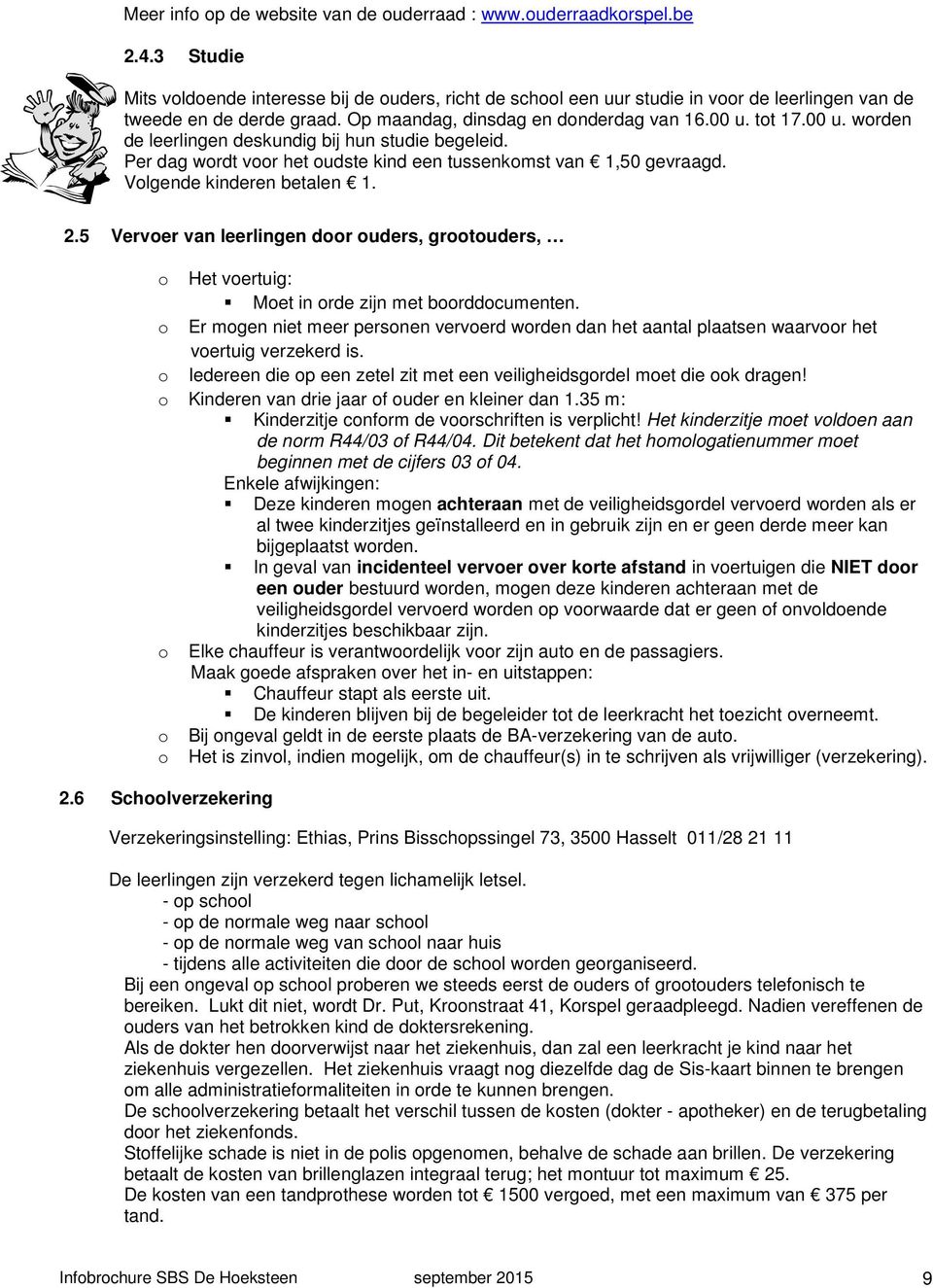 tot 17.00 u. worden de leerlingen deskundig bij hun studie begeleid. Per dag wordt voor het oudste kind een tussenkomst van 1,50 gevraagd. Volgende kinderen betalen 1. 2.