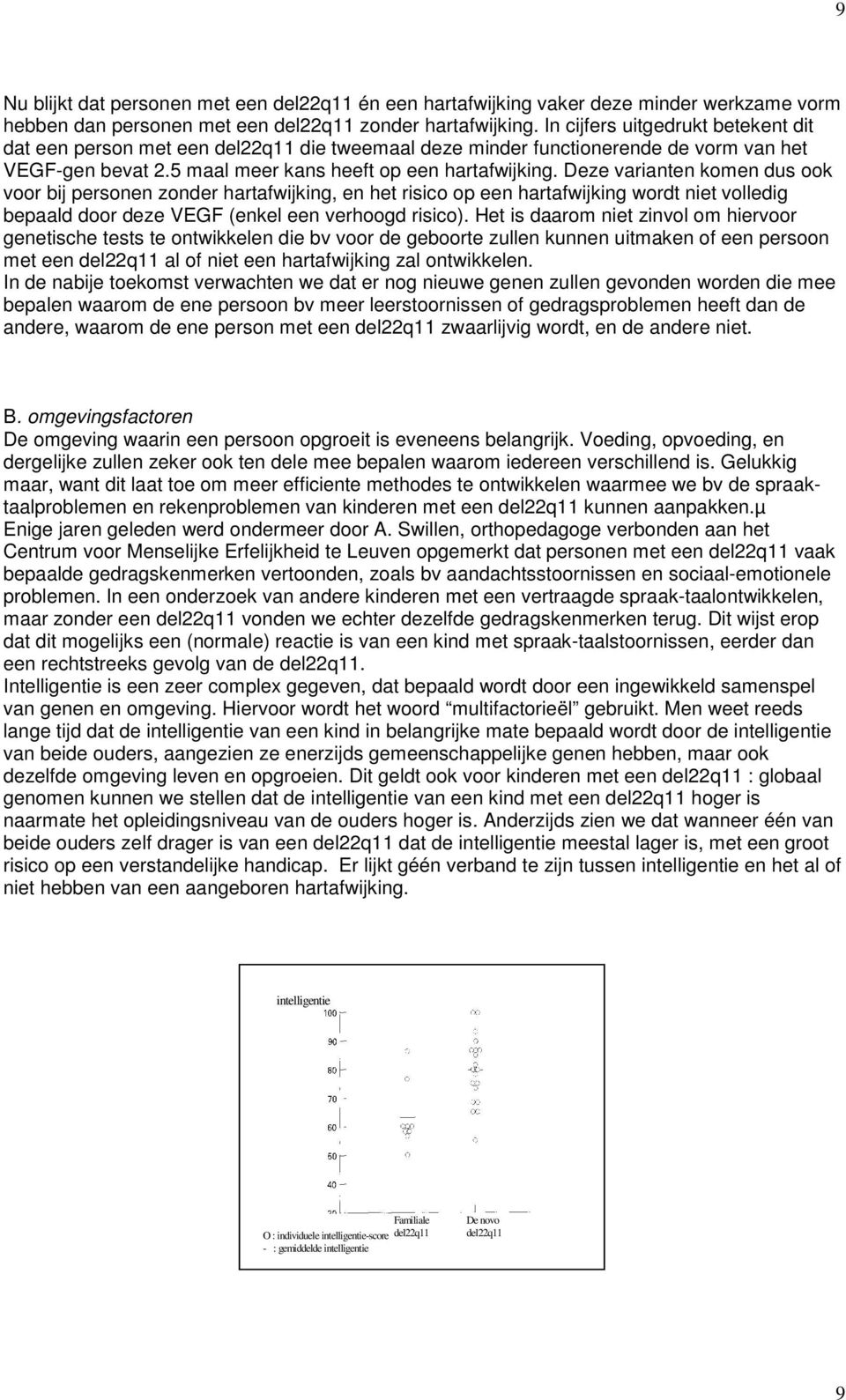 Deze vrinten komen dus ook voor ij personen zonder hrtfwijking, en het risico op een hrtfwijking wordt niet volledig epld door deze VEGF (enkel een verhoogd risico).