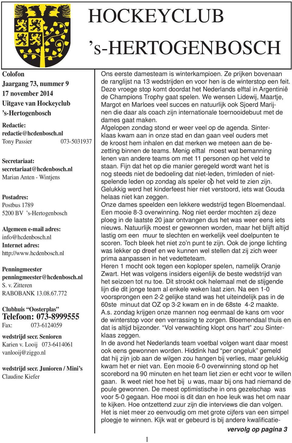 nl Internet adres: http://www.hcdenbosch.nl Penningmeester penningmeester@hcdenbosch.nl S. v. Zitteren RABOBANK 13.08.67.772 Clubhuis Oosterplas Telefoon: 073-8999555 Fax: 073-6124059 wedstrijd secr.