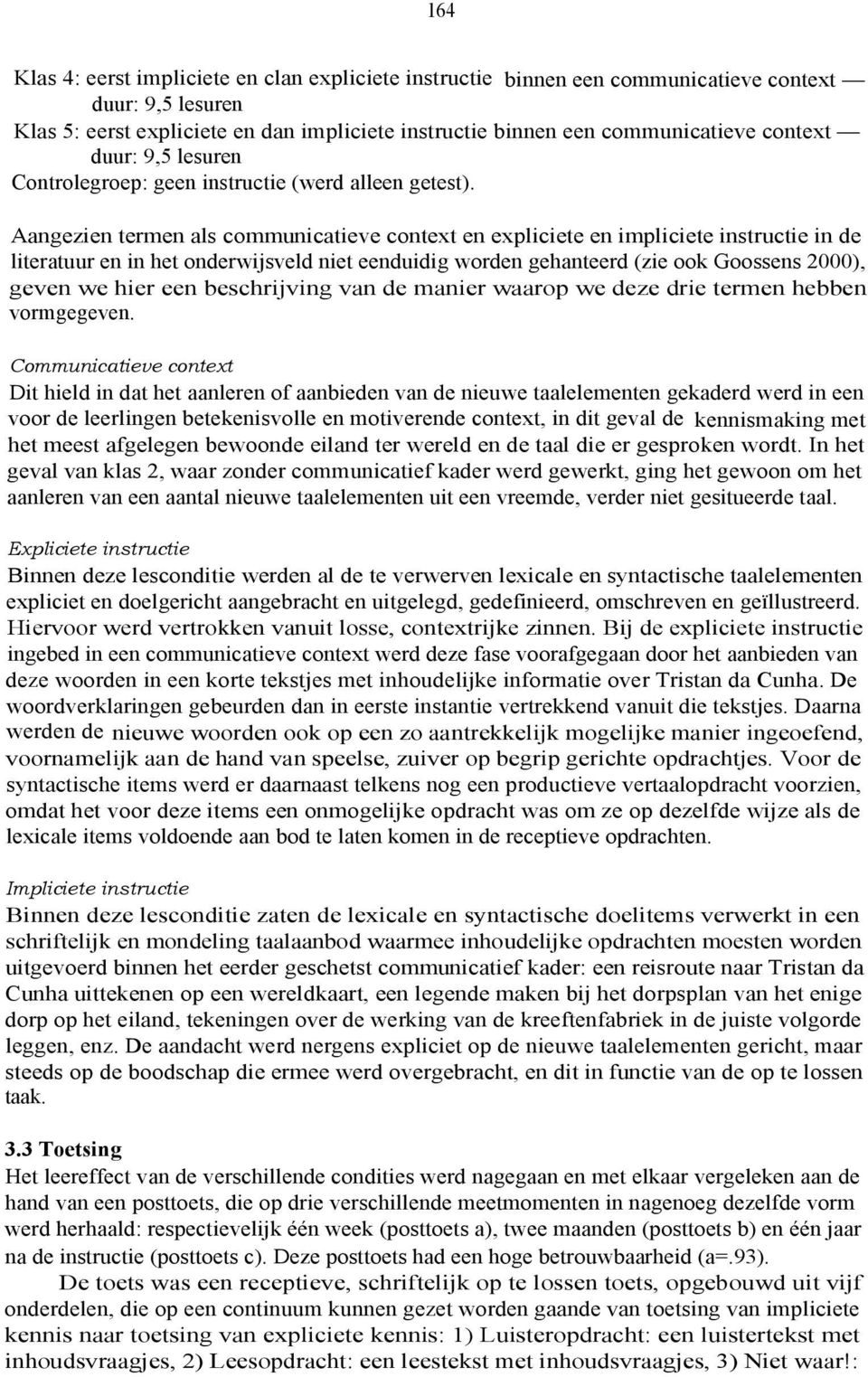 Aangezien termen als communicatieve context en expliciete en impliciete instructie in de literatuur en in het onderwijsveld niet eenduidig worden gehanteerd (zie ook Goossens 2000), geven we hier een