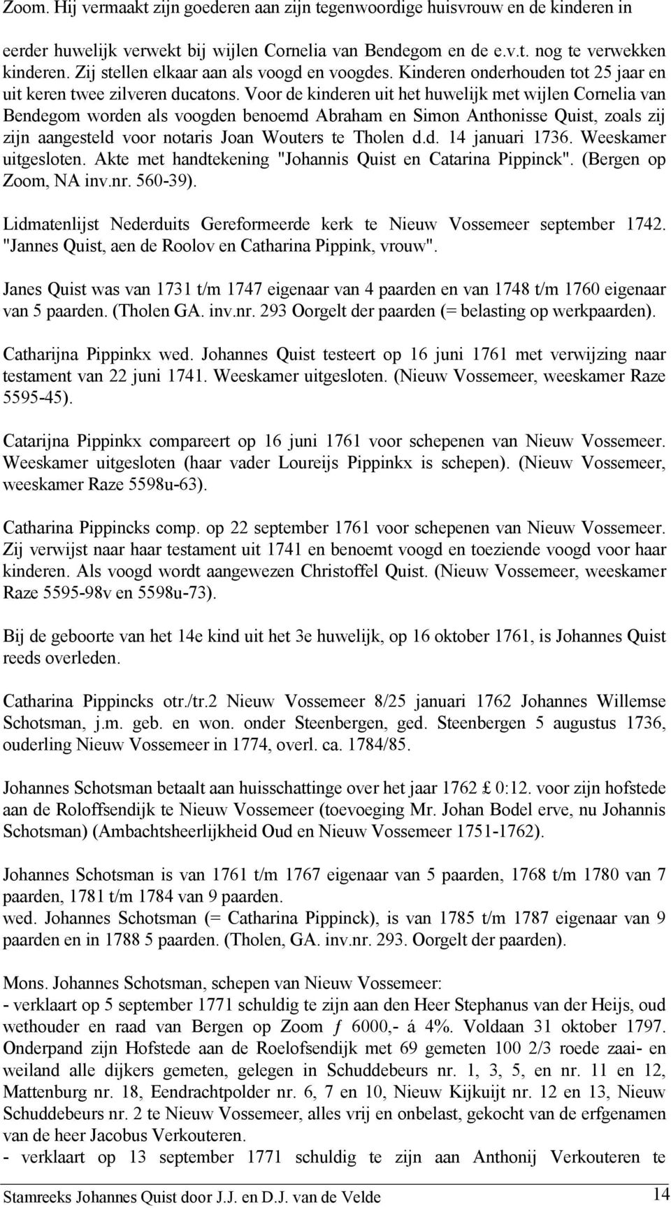 Voor de kinderen uit het huwelijk met wijlen Cornelia van Bendegom worden als voogden benoemd Abraham en Simon Anthonisse Quist, zoals zij zijn aangesteld voor notaris Joan Wouters te Tholen d.d. 14 januari 1736.