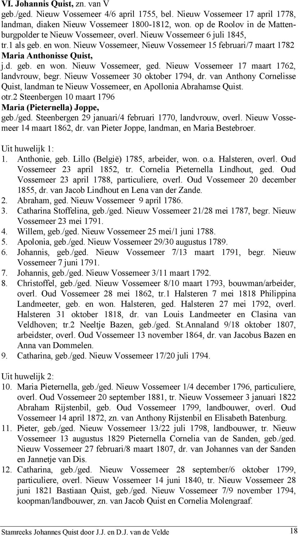 Nieuw Vossemeer 17 maart 1762, landvrouw, begr. Nieuw Vossemeer 30 oktober 1794, dr. van Anthony Cornelisse Quist, landman te Nieuw Vossemeer, en Apollonia Abrahamse Quist. otr.