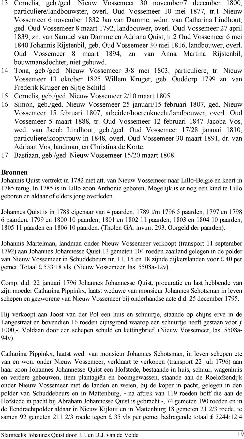 2 Oud Vossemeer 6 mei 1840 Johannis Rijstenbil, geb. Oud Vossemeer 30 mei 1816, landbouwer, overl. Oud Vossemeer 8 maart 1894, zn. van Anna Martina Rijstenbil, bouwmansdochter, niet gehuwd. 14.