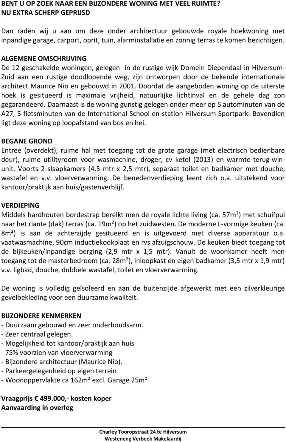 ALGEMENE OMSCHRIJVING De 12 geschakelde woningen, gelegen in de rustige wijk Domein Diependaal in Hilversum- Zuid aan een rustige doodlopende weg, zijn ontworpen door de bekende internationale