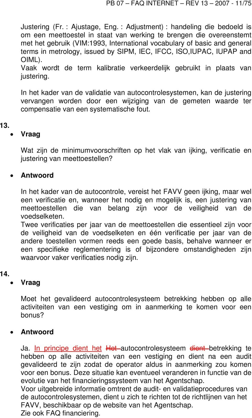 metrology, issued by SIPM, IEC, IFCC, ISO,IUPAC, IUPAP and OIML). Vaak wordt de term kalibratie verkeerdelijk gebruikt in plaats van justering.