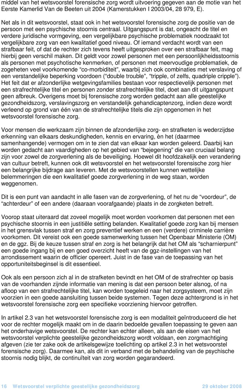 Uitgangspunt is dat, ongeacht de titel en verdere juridische vormgeving, een vergelijkbare psychische problematiek noodzaakt tot vergelijkbare zorg van een kwalitatief goed niveau.