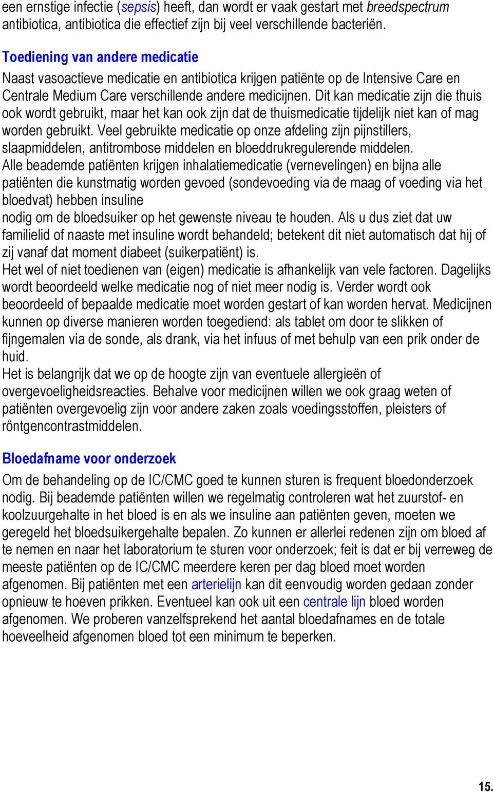 Dit kan medicatie zijn die thuis ook wordt gebruikt, maar het kan ook zijn dat de thuismedicatie tijdelijk niet kan of mag worden gebruikt.