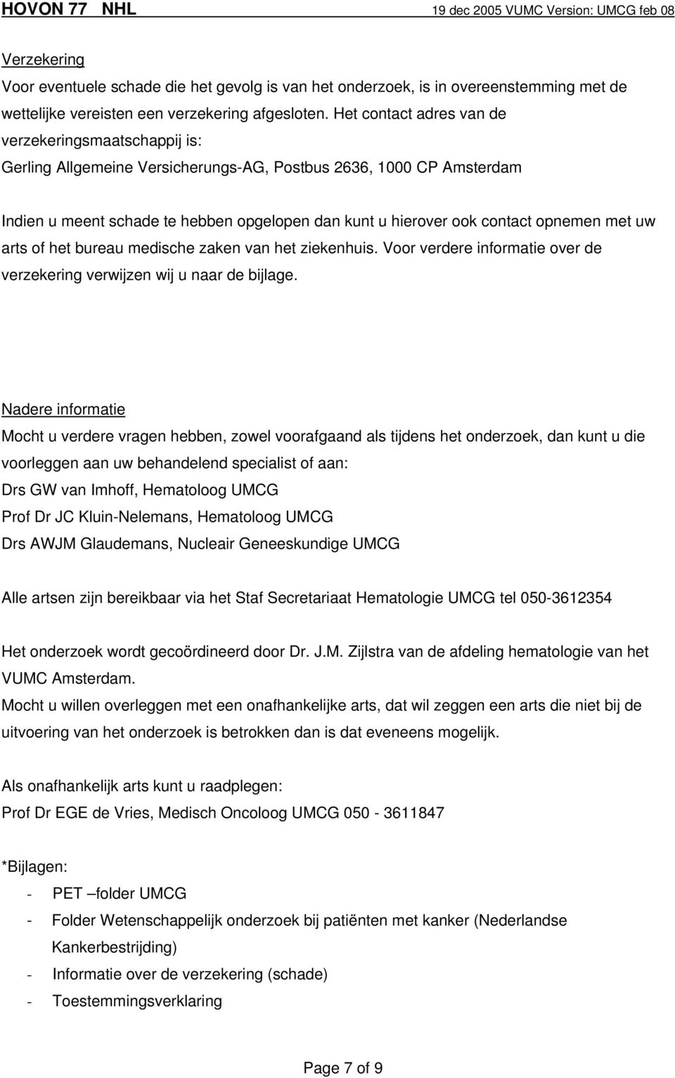 opnemen met uw arts of het bureau medische zaken van het ziekenhuis. Voor verdere informatie over de verzekering verwijzen wij u naar de bijlage.