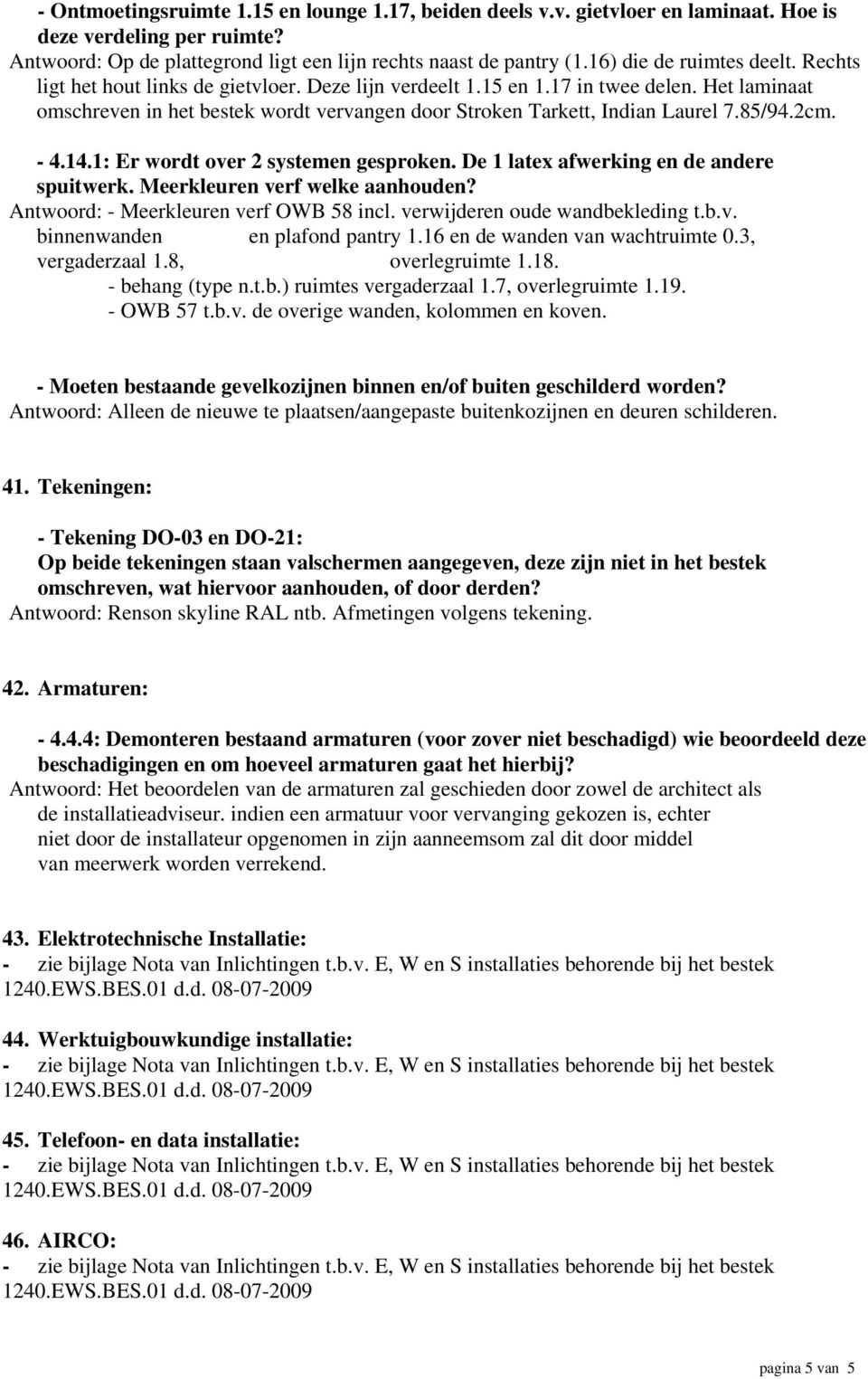 Het laminaat omschreven in het bestek wordt vervangen door Stroken Tarkett, Indian Laurel 7.85/94.2cm. - 4.14.1: Er wordt over 2 systemen gesproken. De 1 latex afwerking en de andere spuitwerk.