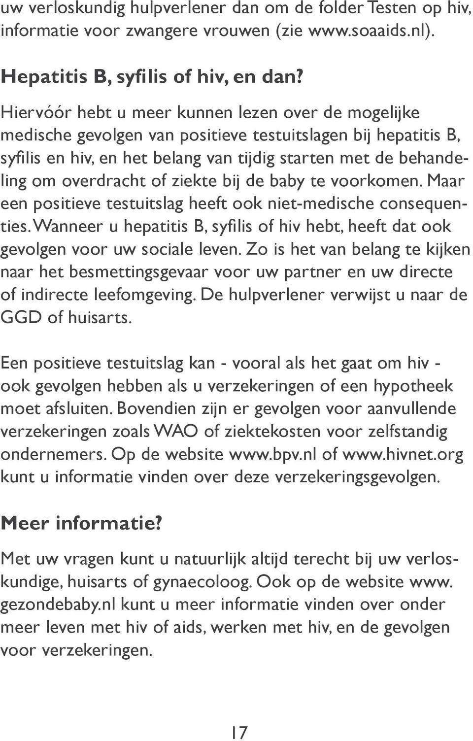 ziekte bij de baby te voorkomen. Maar een positieve testuitslag heeft ook niet-medische consequenties. Wanneer u hepatitis B, syfilis of hiv hebt, heeft dat ook gevolgen voor uw sociale leven.