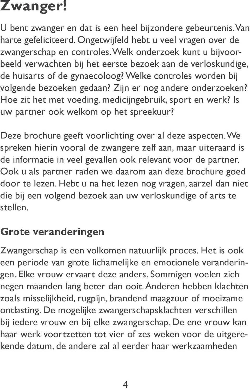 Zijn er nog andere onderzoeken? Hoe zit het met voeding, medicijngebruik, sport en werk? Is uw partner ook welkom op het spreekuur? Deze brochure geeft voorlichting over al deze aspecten.