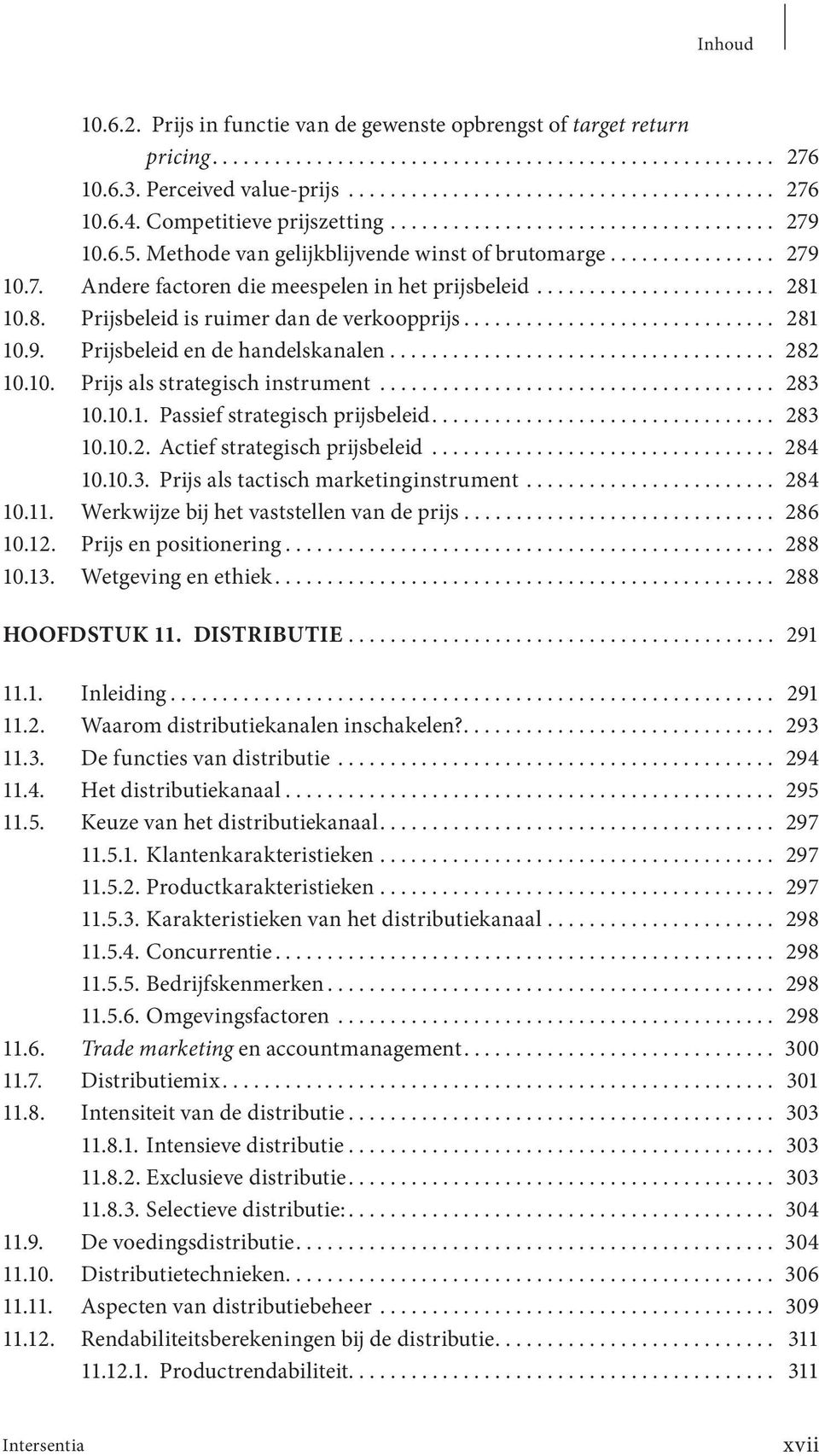 ...................... 281 10.8. Prijsbeleid is ruimer dan de verkoopprijs.............................. 281 10.9. Prijsbeleid en de handelskanalen..................................... 282 10.10. Prijs als strategisch instrument.