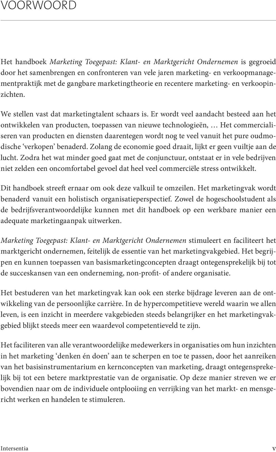 Er wordt veel aandacht besteed aan het ontwikkelen van producten, toepassen van nieuwe technologieën, Het commercialiseren van producten en diensten daarentegen wordt nog te veel vanuit het pure