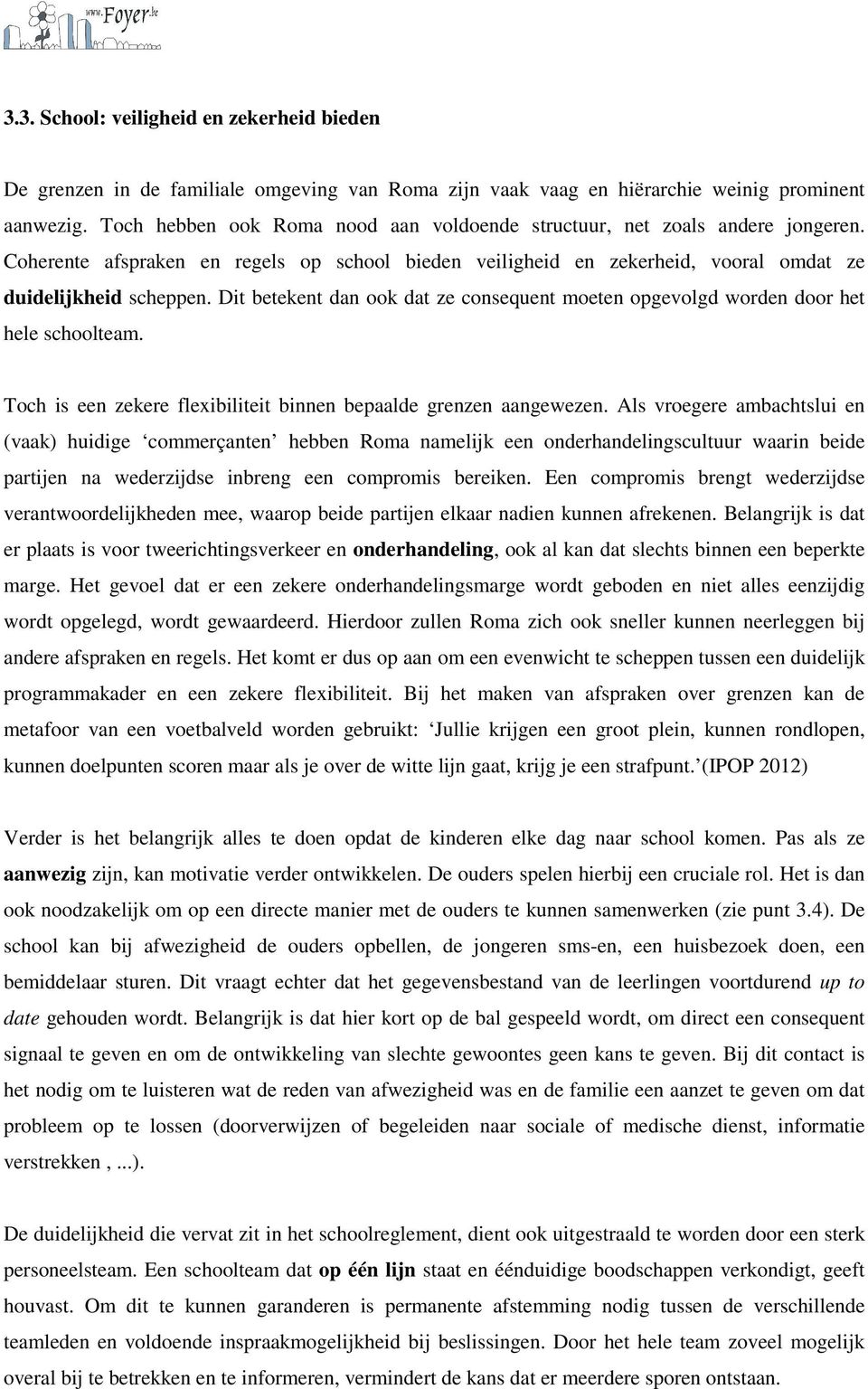 Dit betekent dan ook dat ze consequent moeten opgevolgd worden door het hele schoolteam. Toch is een zekere flexibiliteit binnen bepaalde grenzen aangewezen.