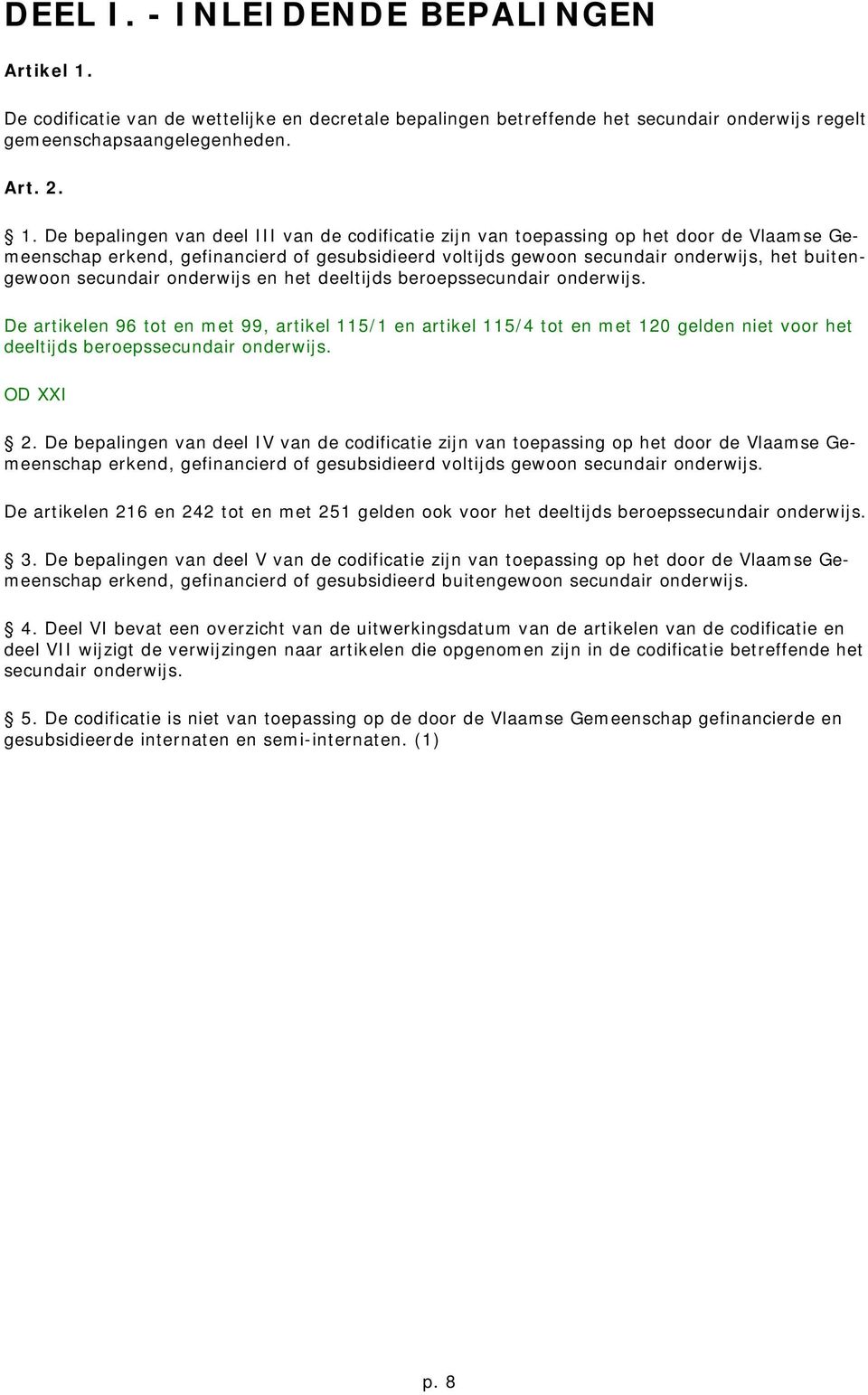 De bepalingen van deel III van de codificatie zijn van toepassing op het door de Vlaamse Gemeenschap erkend, gefinancierd of gesubsidieerd voltijds gewoon secundair onderwijs, het buitengewoon