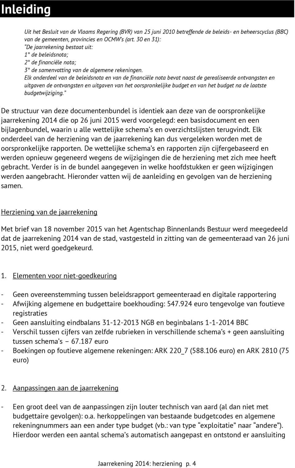 oorspronkelijke budget en van het budget na de laatste budgetwijziging De structuur van deze documentenbundel is identiek aan deze van de oorspronkelijke jaarrekening 2014 die op 26 juni 2015 werd