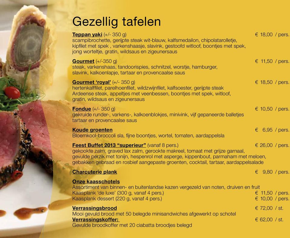 (+/- 350 g) hertenkalffilet, parelhoenfilet, wildzwijnfilet, kalfsoester, gerijpte steak Ardeense steak, appeltjes met veenbessen, boontjes met spek, witloof, gratin, wildsaus en zigeunersaus Fondue