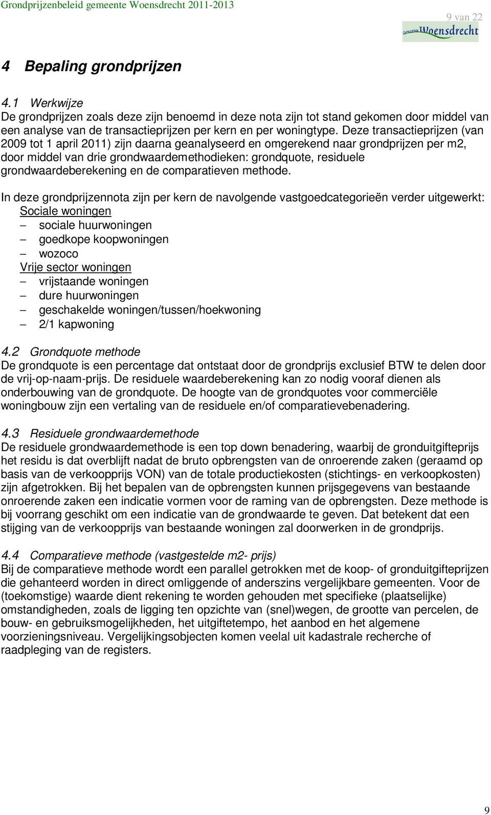 Deze transactieprijzen (van 2009 tot 1 april 2011) zijn daarna geanalyseerd en omgerekend naar grondprijzen per m2, door middel van drie grondwaardemethodieken: grondquote, residuele