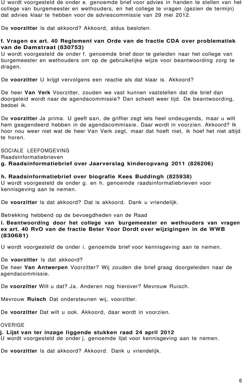 mei 2012. De voorzitter Is dat akkoord? Akkoord, aldus besloten. f. Vragen ex art. 40 Reglement van Orde van de fractie CDA over problematiek van de Damstraat (830753) U wordt voorgesteld de onder f.