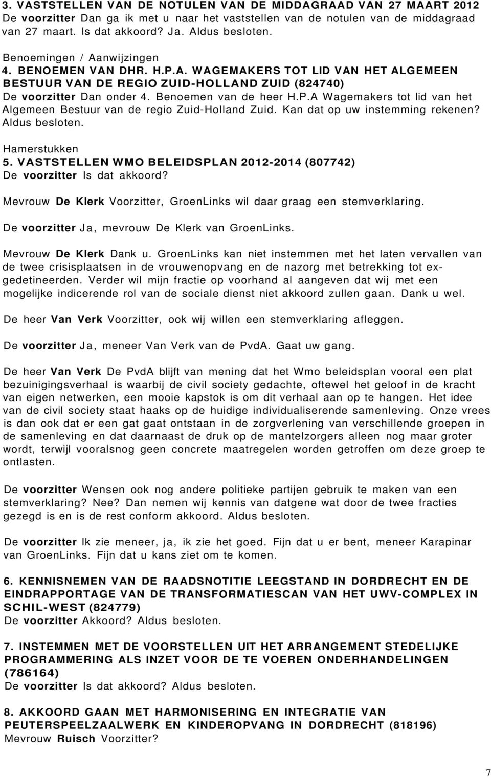 Kan dat op uw instemming rekenen? Aldus besloten. Hamerstukken 5. VASTSTELLEN WMO BELEIDSPLAN 2012-2014 (807742) De voorzitter Is dat akkoord?