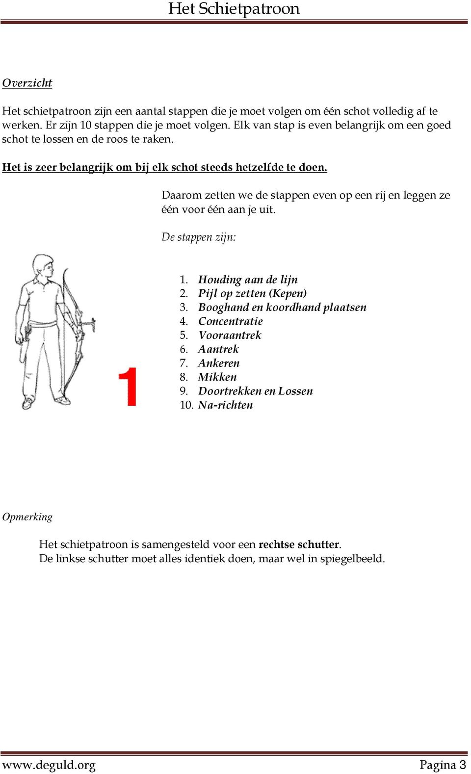 Daarom zetten we de stappen even op een rij en leggen ze één voor één aan je uit. De stappen zijn: 1. Houding aan de lijn 2. Pijl op zetten (Kepen) 3. Booghand en koordhand plaatsen 4.