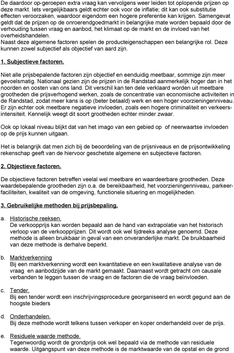 Samengevat geldt dat de prijzen op de onroerendgoedmarkt in belangrijke mate worden bepaald door de verhouding tussen vraag en aanbod, het klimaat op de markt en de invloed van het overheidshandelen.