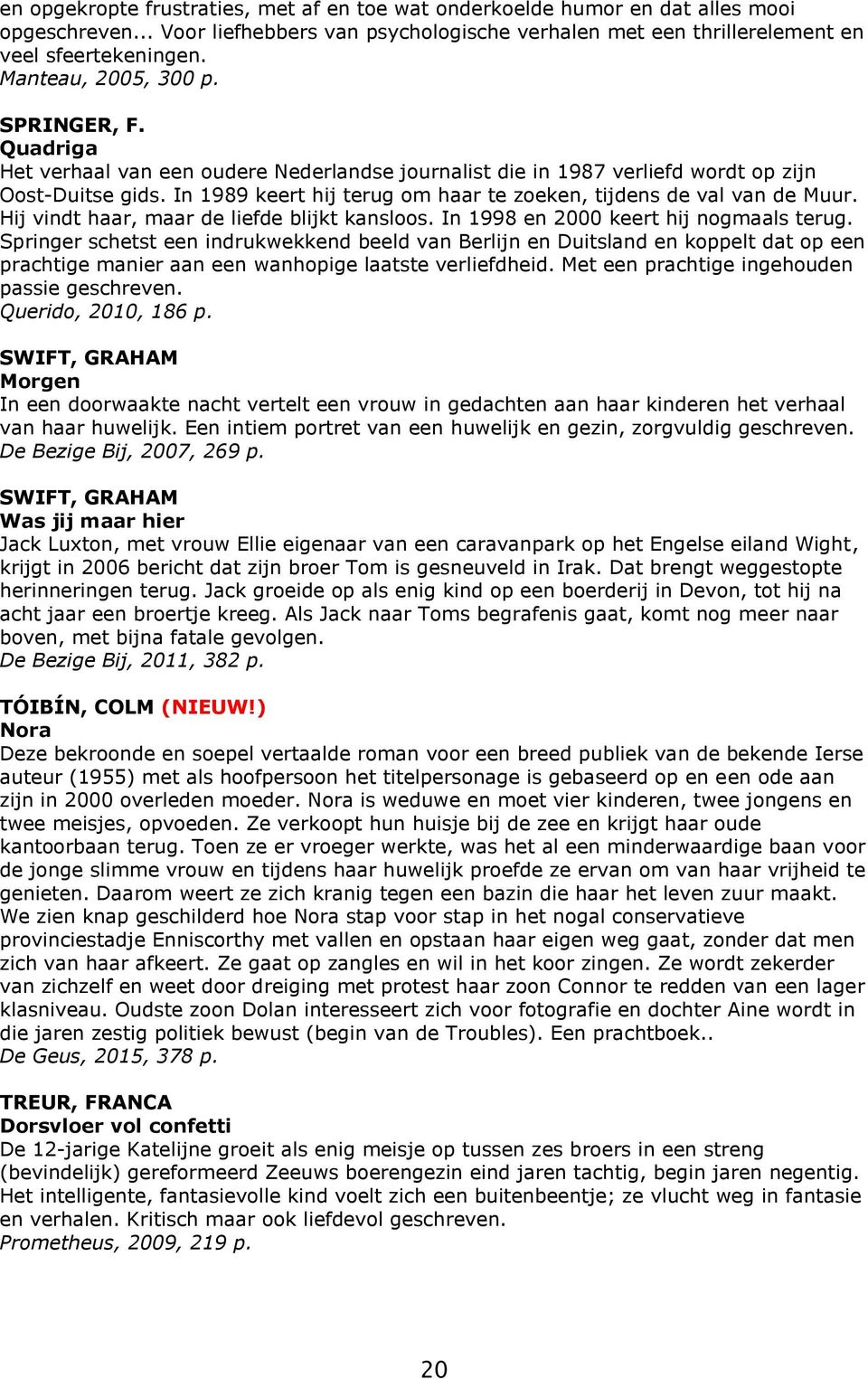 In 1989 keert hij terug om haar te zoeken, tijdens de val van de Muur. Hij vindt haar, maar de liefde blijkt kansloos. In 1998 en 2000 keert hij nogmaals terug.