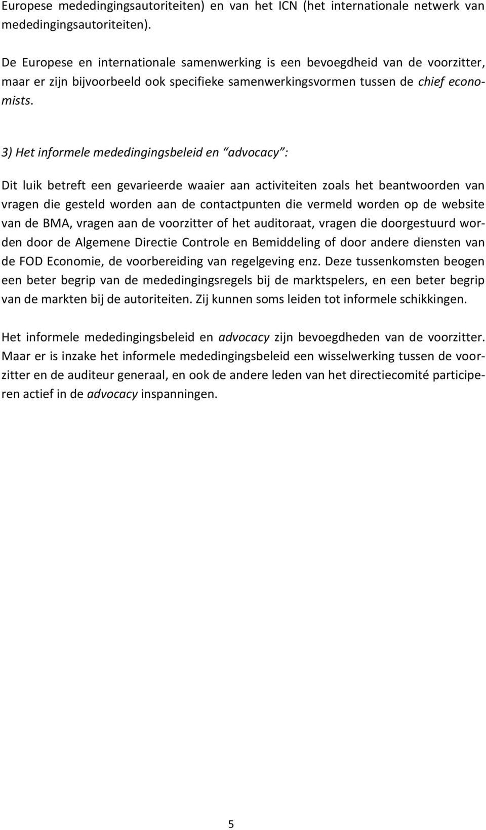 3) Het informele mededingingsbeleid en advocacy : Dit luik betreft een gevarieerde waaier aan activiteiten zoals het beantwoorden van vragen die gesteld worden aan de contactpunten die vermeld worden