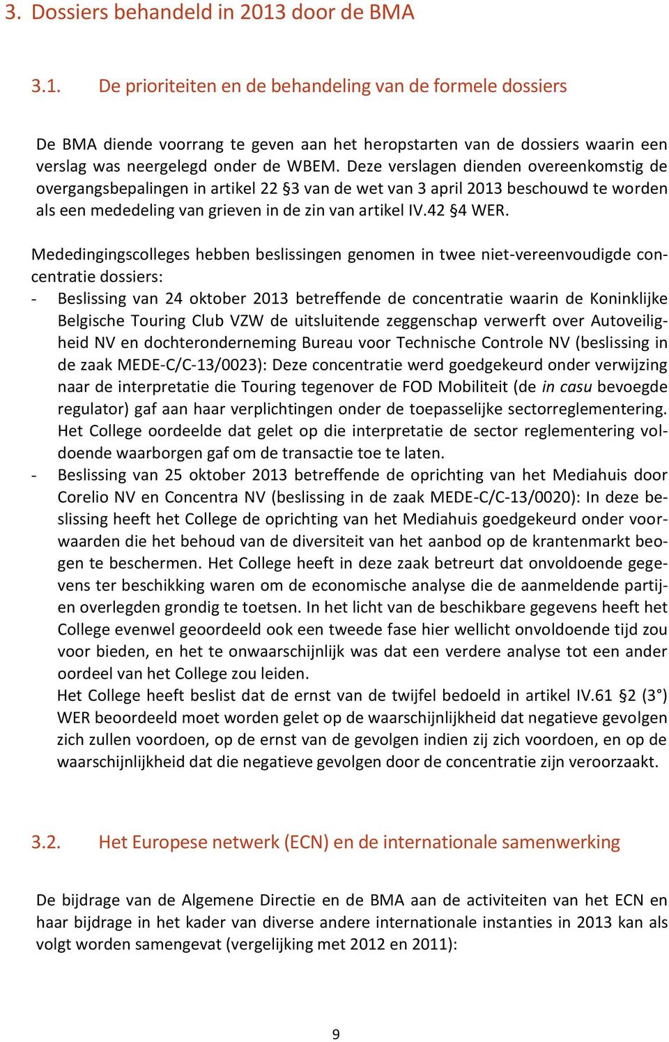 Deze verslagen dienden overeenkomstig de overgangsbepalingen in artikel 22 3 van de wet van 3 april 2013 beschouwd te worden als een mededeling van grieven in de zin van artikel IV.42 4 WER.