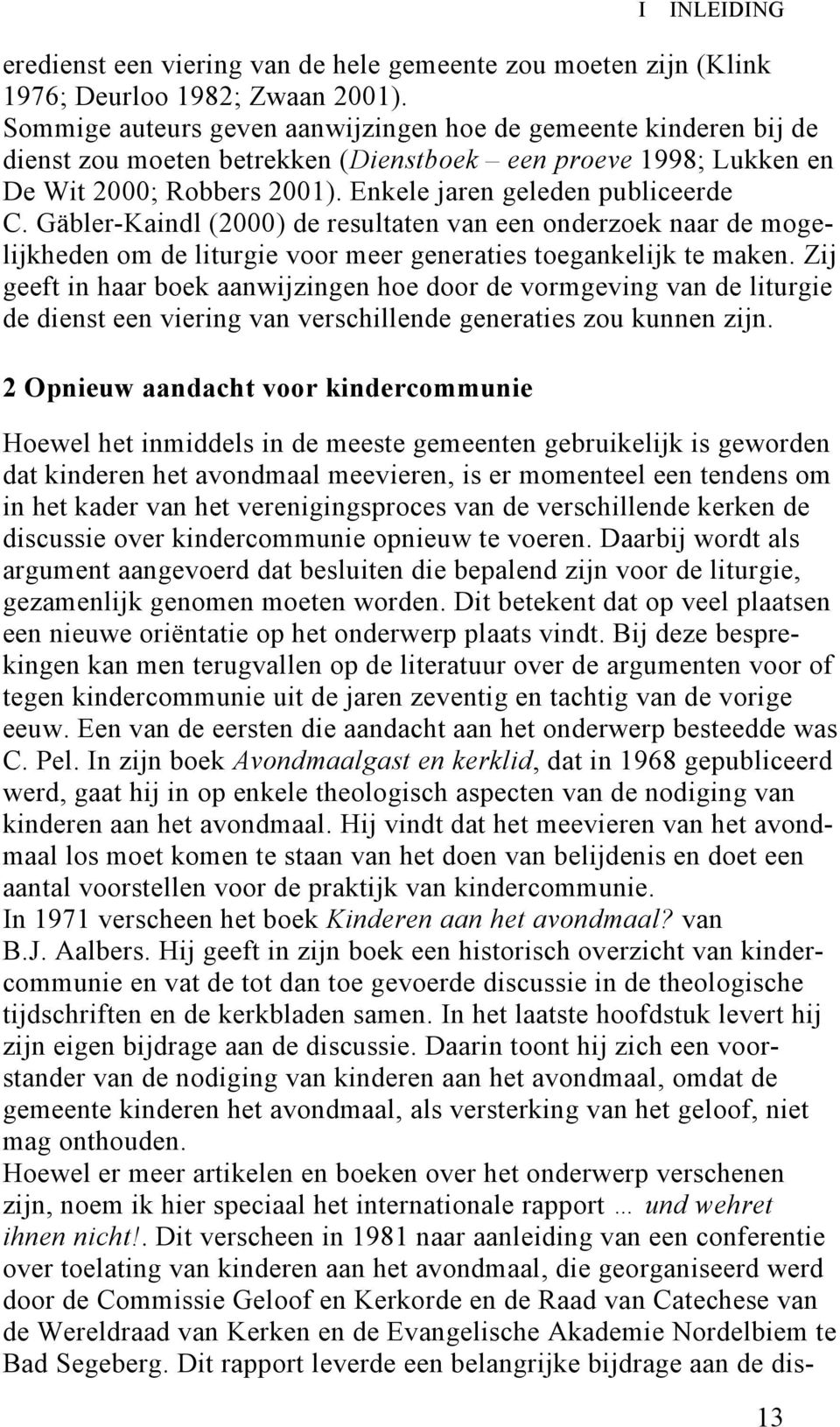 Gäbler-Kaindl (2000) de resultaten van een onderzoek naar de mogelijkheden om de liturgie voor meer generaties toegankelijk te maken.