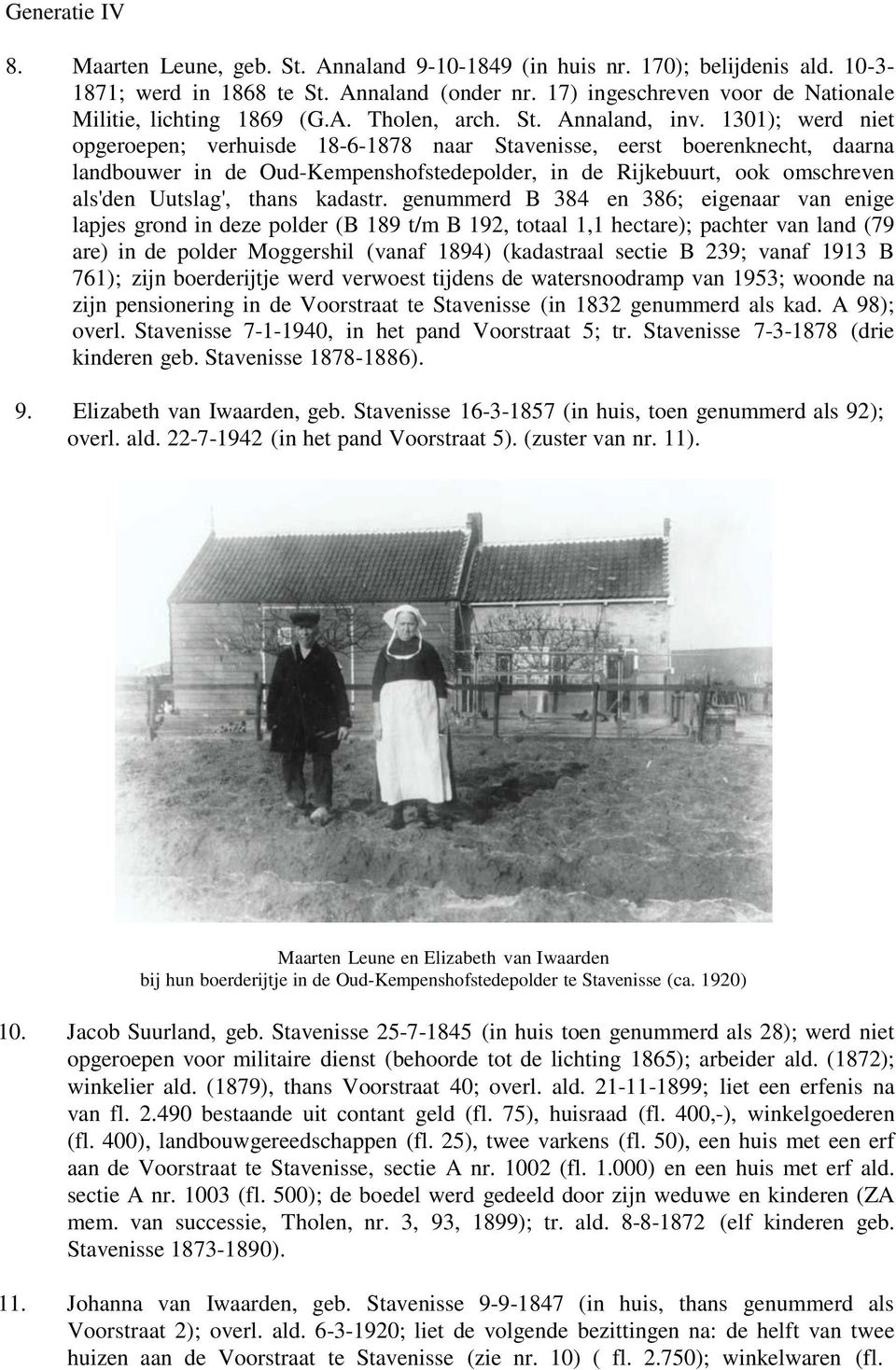 1301); werd niet opgeroepen; verhuisde 18-6-1878 naar Stavenisse, eerst boerenknecht, daarna landbouwer in de Oud-Kempenshofstedepolder, in de Rijkebuurt, ook omschreven als'den Uutslag', thans