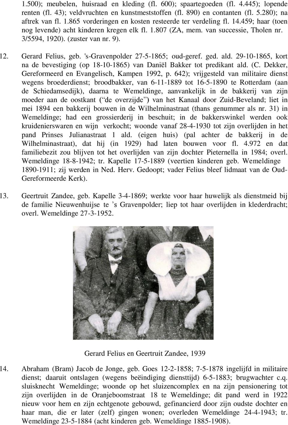 Gerard Felius, geb. 's-gravenpolder 27-5-1865; oud-geref. ged. ald. 29-10-1865, kort na de bevestiging (op 18-10-1865) van Daniël Bakker tot predikant ald. (C.