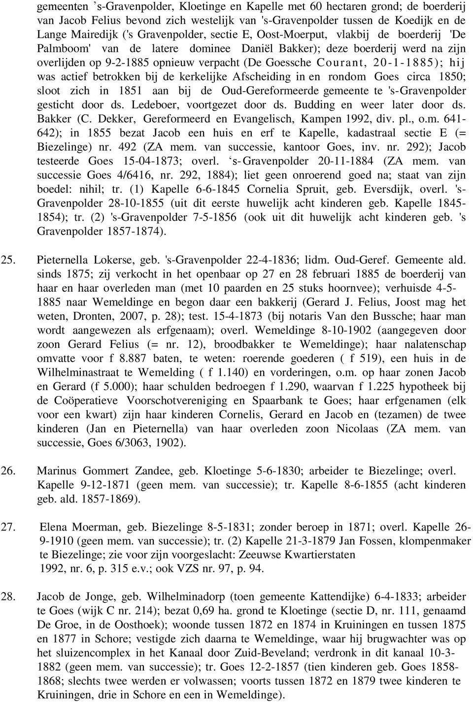 hij was actief betrokken bij de kerkelijke Afscheiding in en rondom Goes circa 1850; sloot zich in 1851 aan bij de Oud-Gereformeerde gemeente te 's-gravenpolder gesticht door ds.