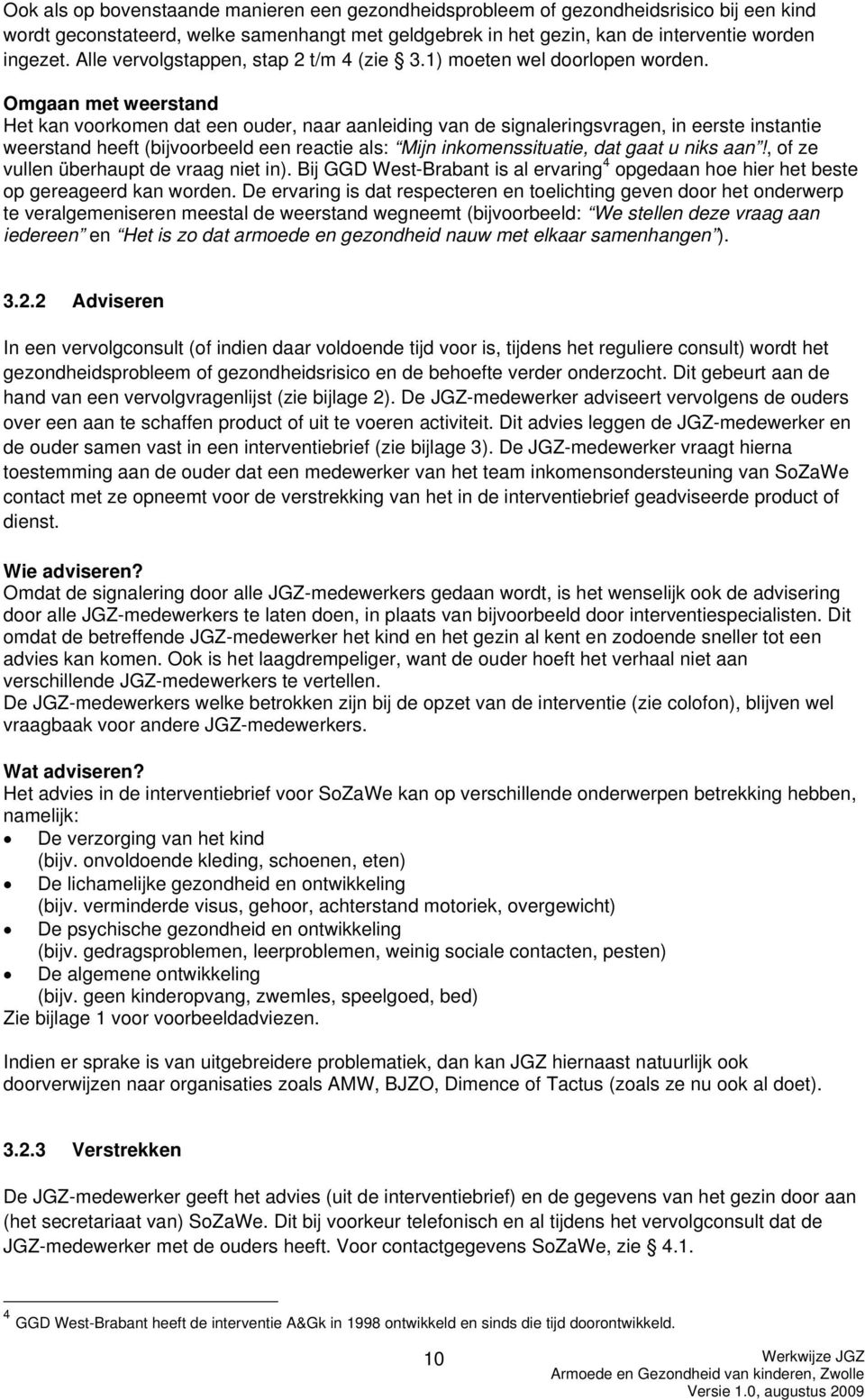 Omgaan met weerstand Het kan voorkomen dat een ouder, naar aanleiding van de signaleringsvragen, in eerste instantie weerstand heeft (bijvoorbeeld een reactie als: Mijn inkomenssituatie, dat gaat u