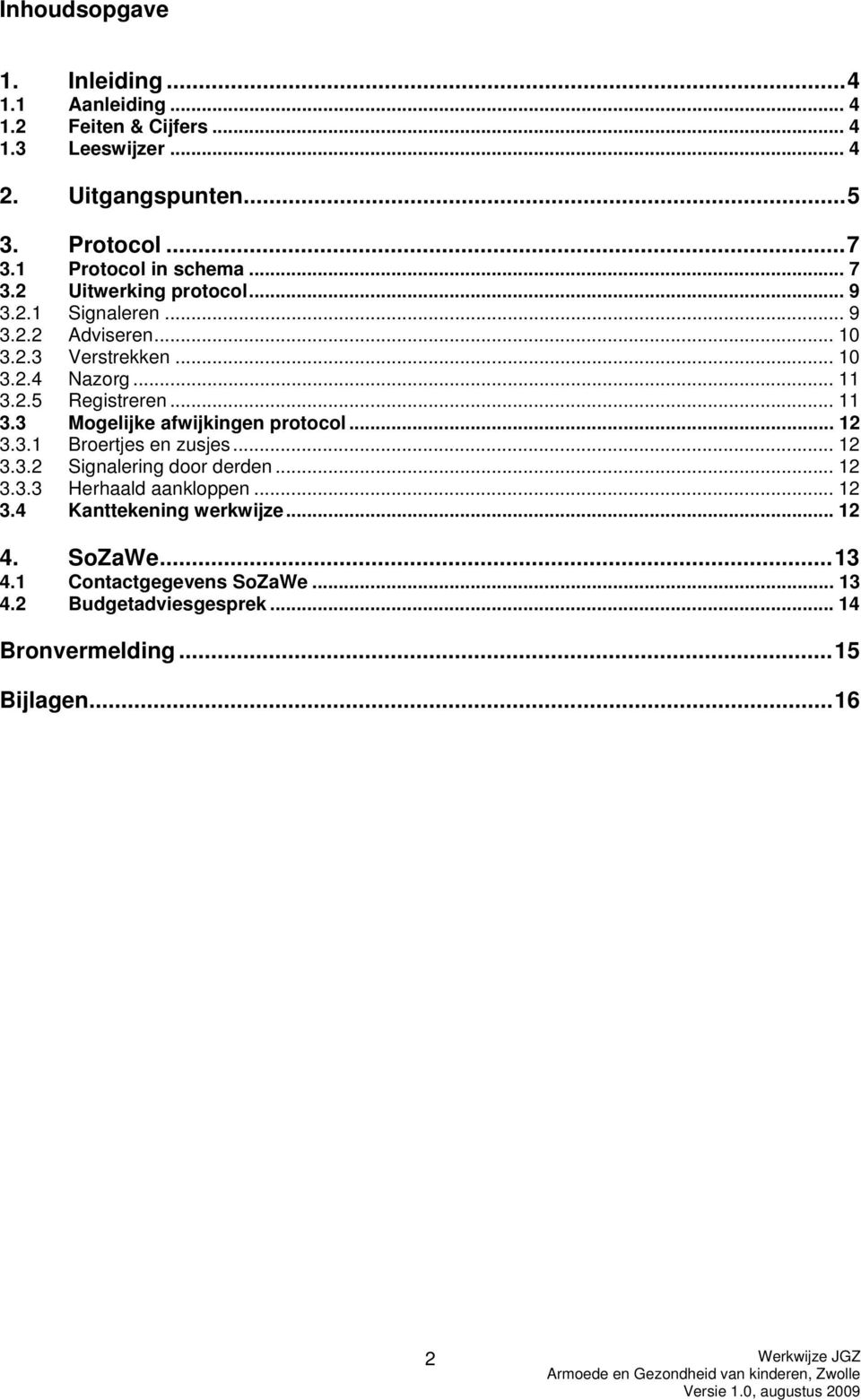 .. 11 3.3 Mogelijke afwijkingen protocol... 12 3.3.1 Broertjes en zusjes... 12 3.3.2 Signalering door derden... 12 3.3.3 Herhaald aankloppen... 12 3.4 Kanttekening werkwijze.