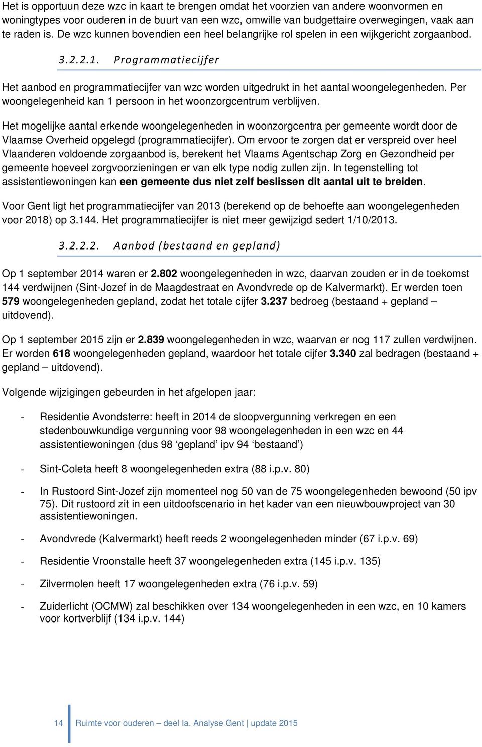 Programmatiecijfer Het aanbod en programmatiecijfer van wzc worden uitgedrukt in het aantal woongelegenheden. Per woongelegenheid kan 1 persoon in het woonzorgcentrum verblijven.