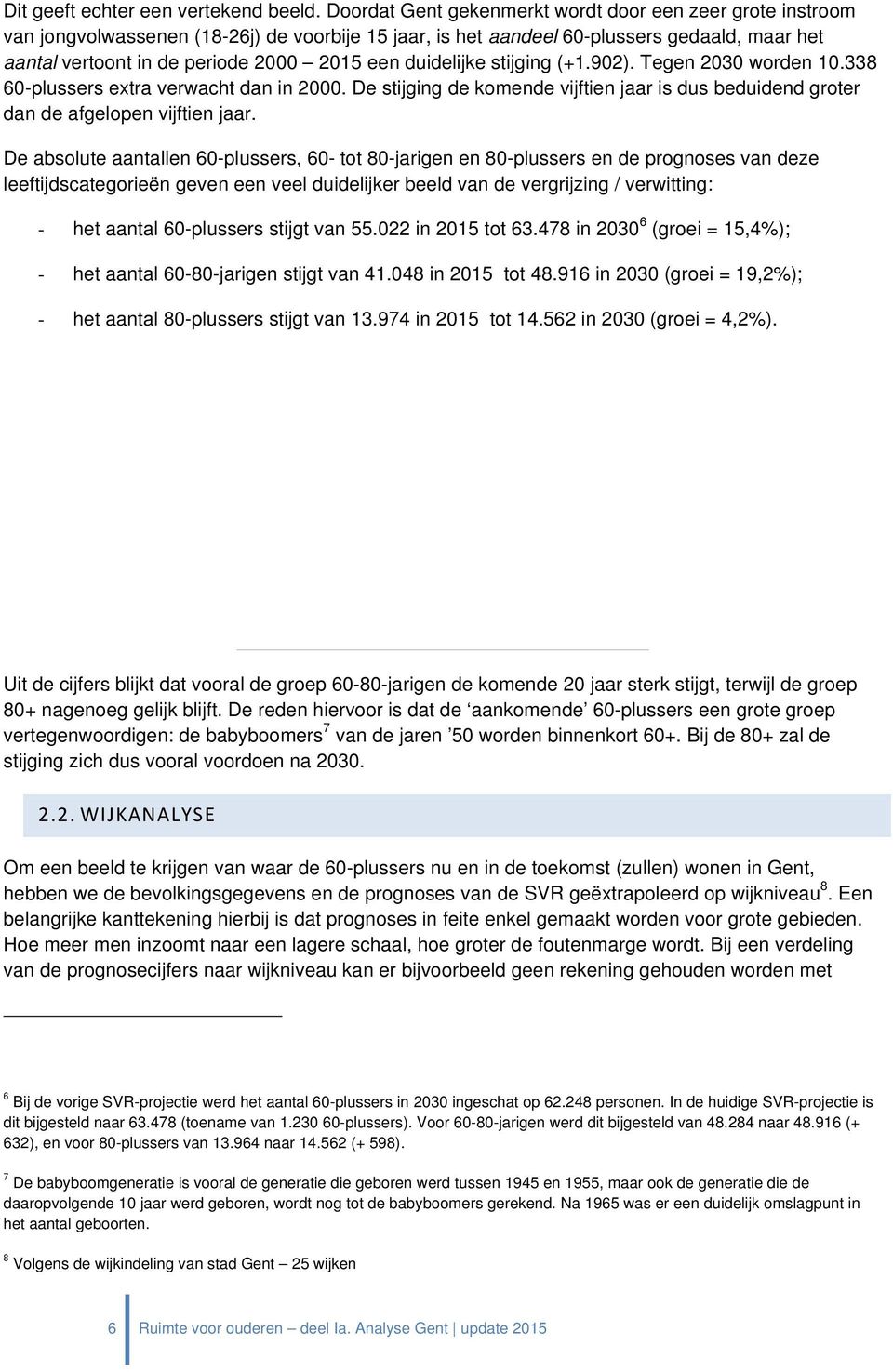 duidelijke stijging (+1.902). Tegen 2030 worden 10.338 60-plussers extra verwacht dan in 2000. De stijging de komende vijftien jaar is dus beduidend groter dan de afgelopen vijftien jaar.