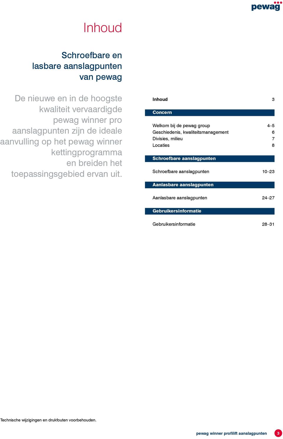 Inhoud 3 Concern Welkom bij de pewag group 4 5 Geschiedenis, kwaliteitsmanagement 6 Divisies, milieu 7 Locaties 8 Schroefbare aanslagpunten Schroefbare