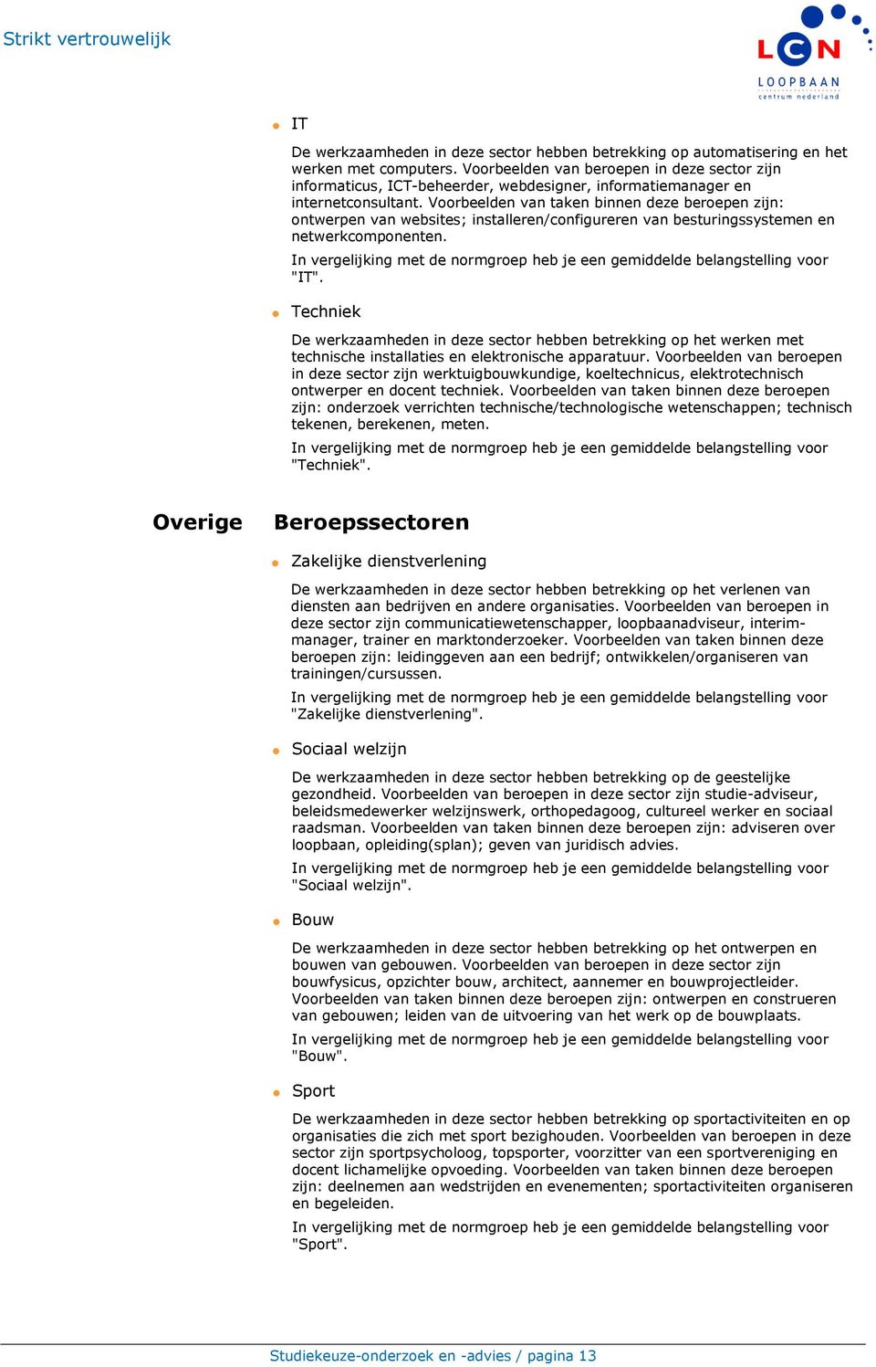 Voorbeelden van taken binnen deze beroepen zijn: ontwerpen van websites; installeren/configureren van besturingssystemen en netwerkcomponenten.