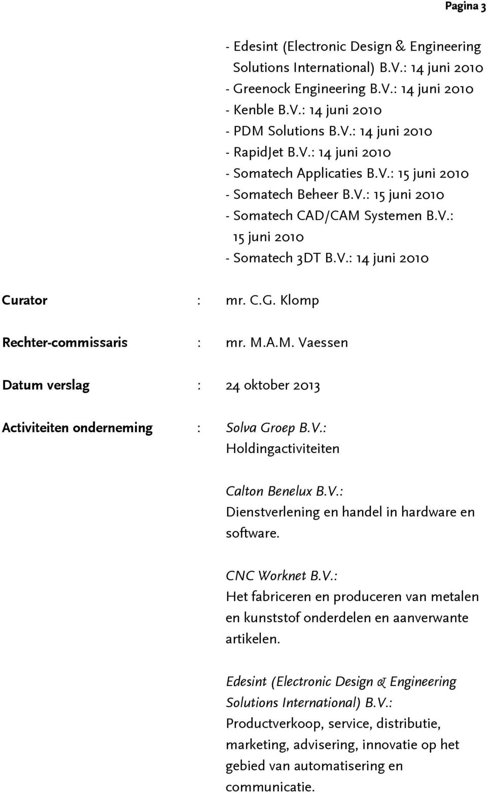 Klomp Rechter-commissaris : mr. M.A.M. Vaessen Datum verslag : 24 oktober 2013 Activiteiten onderneming : Solva Groep B.V.: Holdingactiviteiten Calton Benelux B.V.: Dienstverlening en handel in hardware en software.