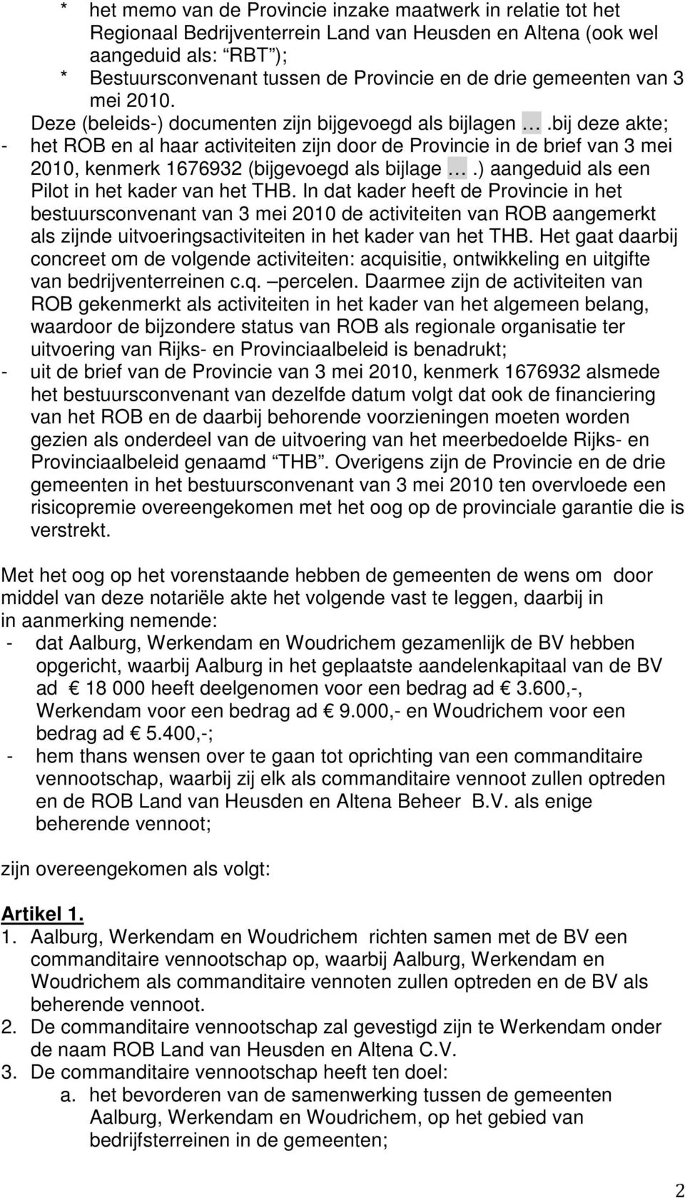 bij deze akte; - het ROB en al haar activiteiten zijn door de Provincie in de brief van 3 mei 2010, kenmerk 1676932 (bijgevoegd als bijlage.) aangeduid als een Pilot in het kader van het THB.