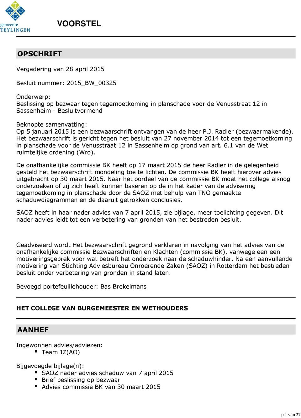 Het bezwaarschrift is gericht tegen het besluit van 27 november 2014 tot een tegemoetkoming in planschade voor de Venusstraat 12 in Sassenheim op grond van art. 6.