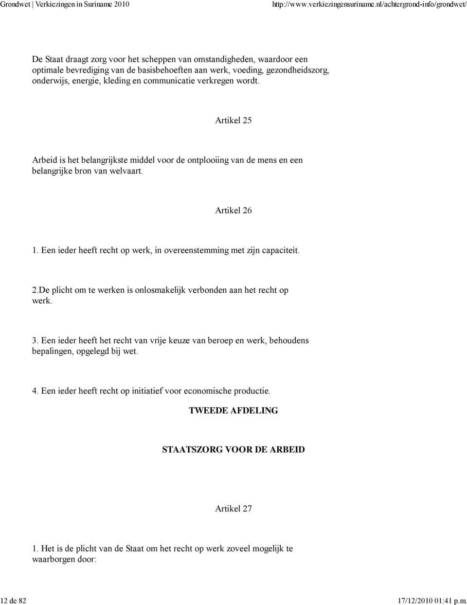 verkregen wordt. Artikel 25 Arbeid is het belangrijkste middel voor de ontplooiing van de mens en een belangrijke bron van welvaart. Artikel 26 1.