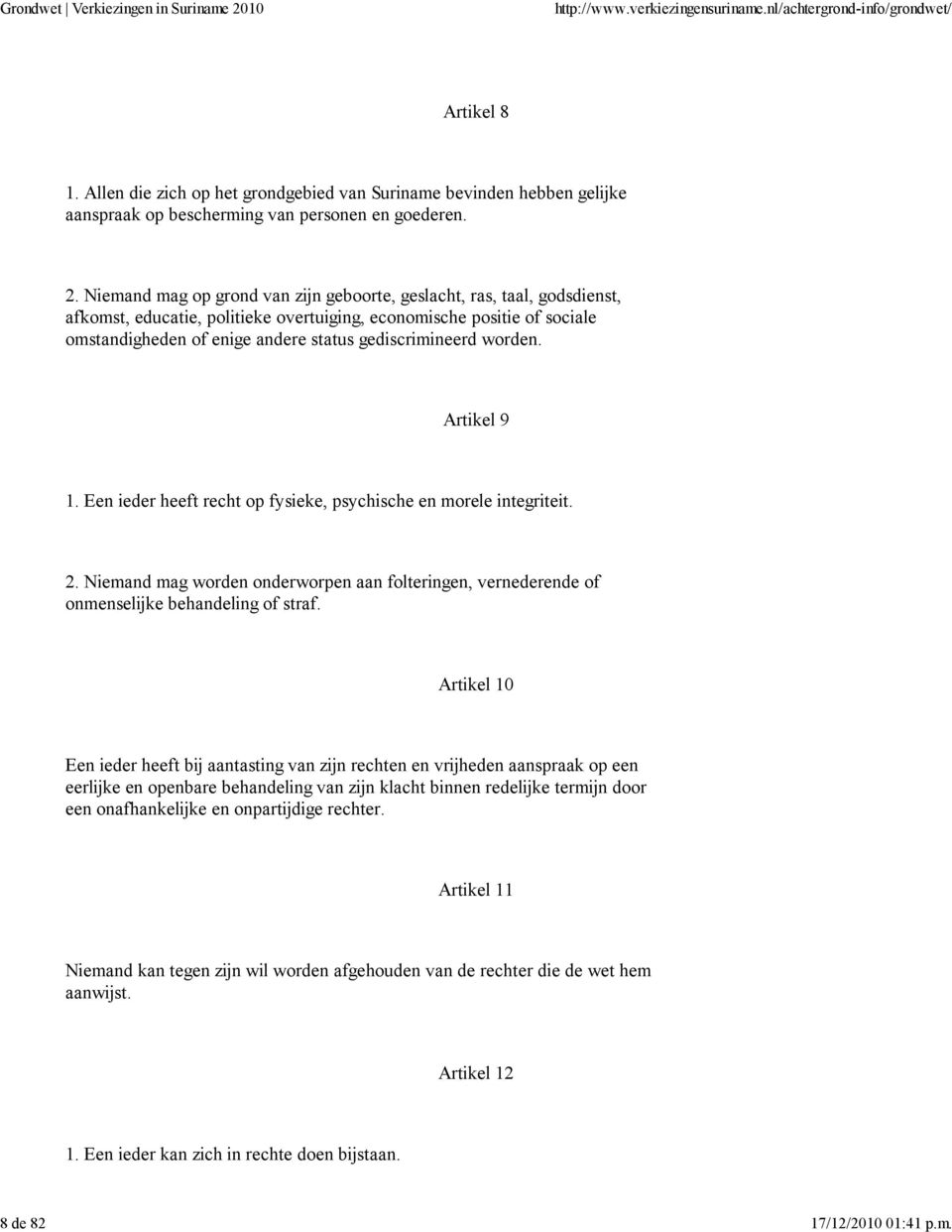 worden. Artikel 9 1. Een ieder heeft recht op fysieke, psychische en morele integriteit. 2. Niemand mag worden onderworpen aan folteringen, vernederende of onmenselijke behandeling of straf.