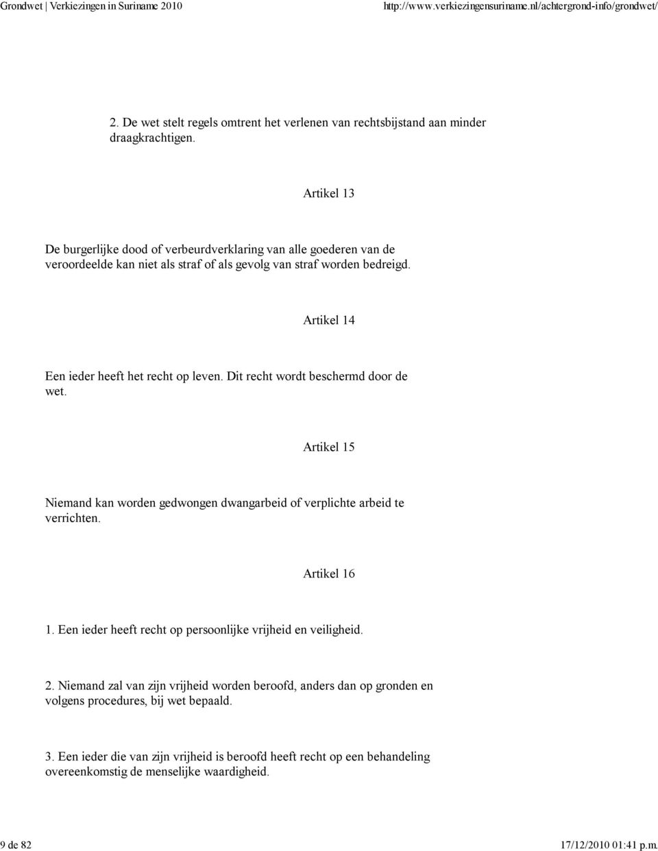 Artikel 14 Een ieder heeft het recht op leven. Dit recht wordt beschermd door de wet. Artikel 15 Niemand kan worden gedwongen dwangarbeid of verplichte arbeid te verrichten. Artikel 16 1.