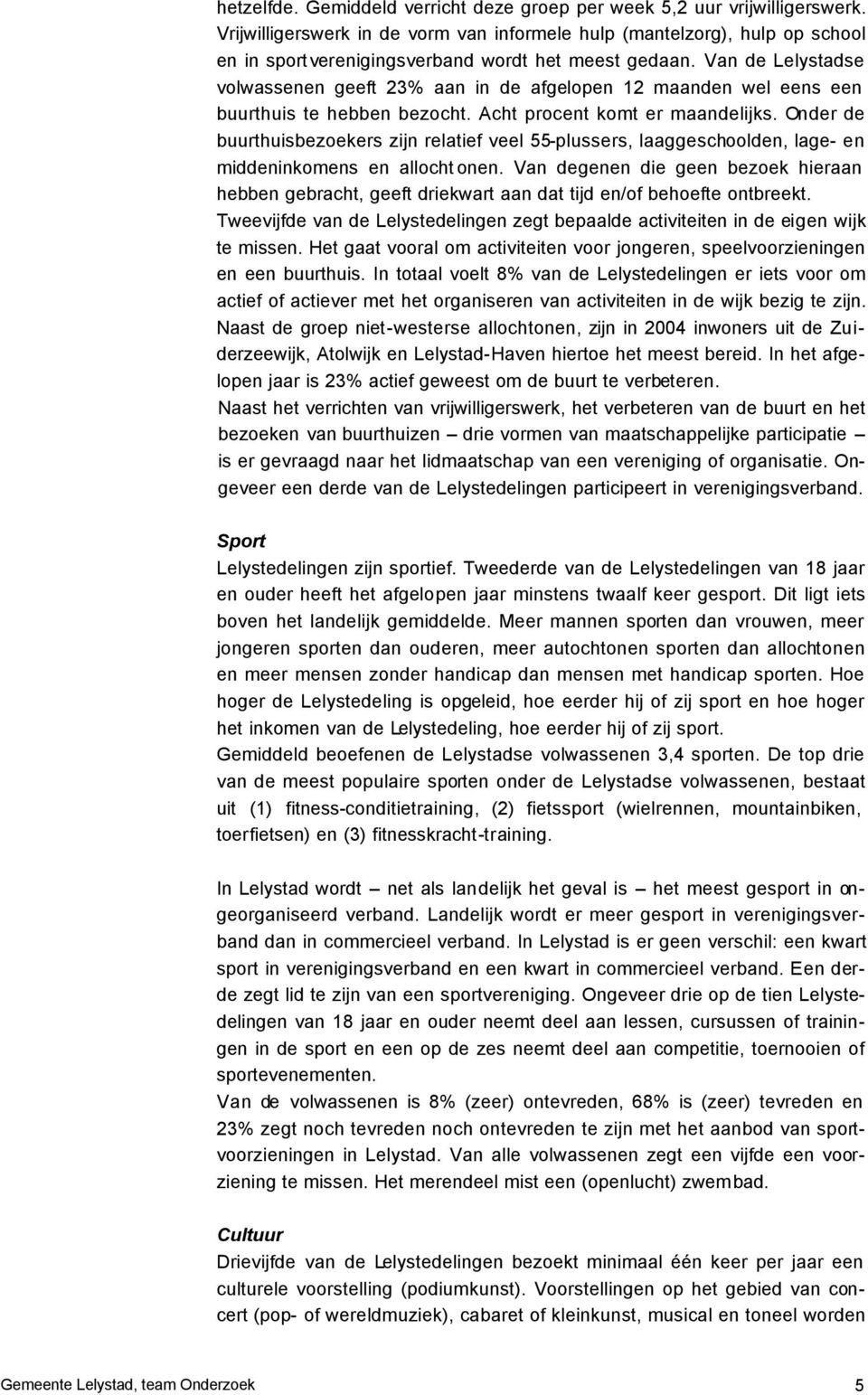 Van de Lelystadse volwassenen geeft 23% aan in de afgelopen 12 maanden wel eens een buurthuis te hebben bezocht. Acht procent komt er maandelijks.